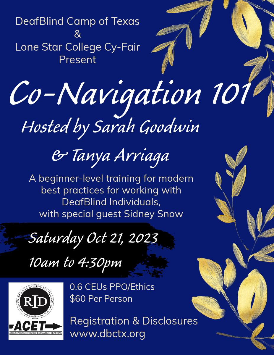 White text on blue background with pale yellow leaves on the right. "DeafBlind Camp of Texas & Lone Star College CyFair Present: Co-Navigation 101, Hosted by Sarah Goodwin & Tanya Arriaga. A beginner-level training for modern best practices for working with DeafBlind individuals, with special guest Sidney Snow. Saturday Oct 21, 2023, 10am to 4:30pm. 0.6 CEUs PPO/Ethics, $60 Per Person. Registration & Disclosures www.dbctx.org." RID & ACET black & white logos on the bottom left. 